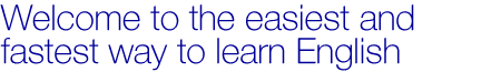 Welcome to the easiest and fastest way to learn english